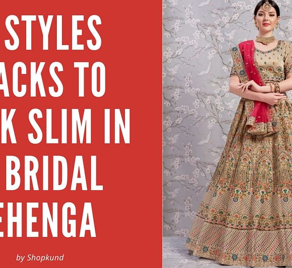 5 Styles Hacks To Look Slim In A Bridal Lehenga